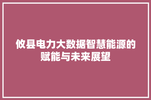 攸县电力大数据智慧能源的赋能与未来展望