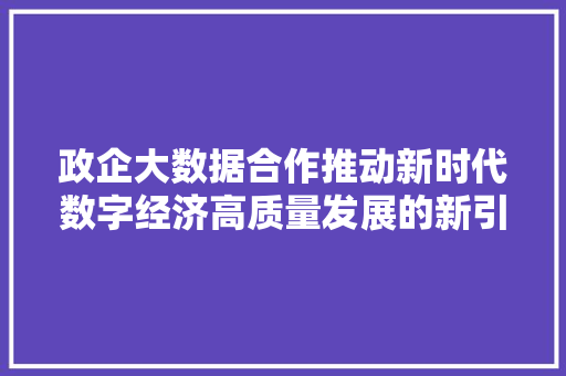 政企大数据合作推动新时代数字经济高质量发展的新引擎