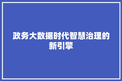 政务大数据时代智慧治理的新引擎