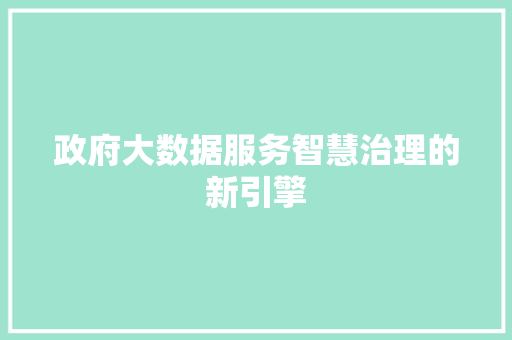 政府大数据服务智慧治理的新引擎