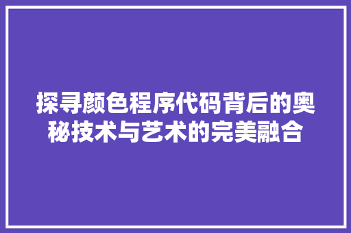 探寻颜色程序代码背后的奥秘技术与艺术的完美融合