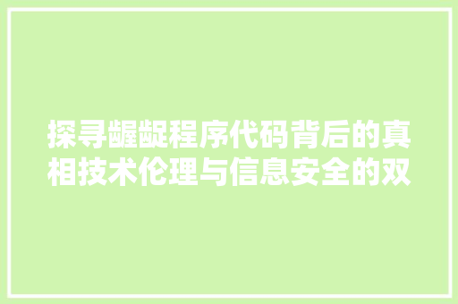 探寻龌龊程序代码背后的真相技术伦理与信息安全的双重挑战