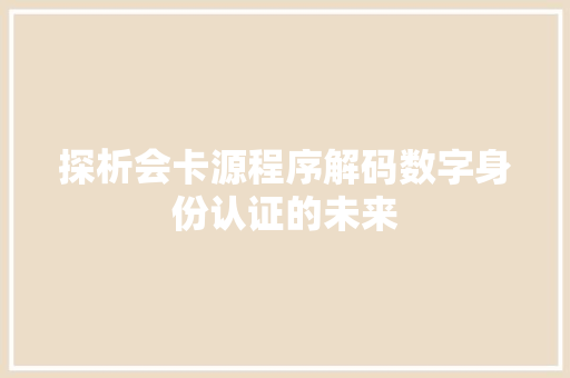 探析会卡源程序解码数字身份认证的未来