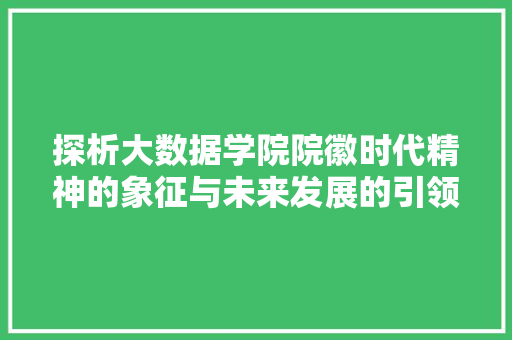 探析大数据学院院徽时代精神的象征与未来发展的引领
