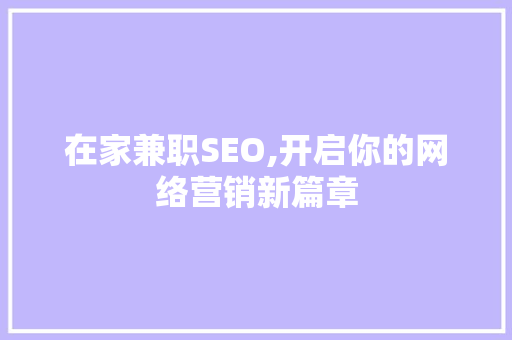 在家兼职SEO,开启你的网络营销新篇章