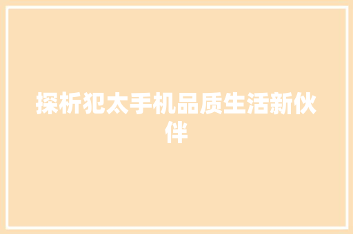 探析犯太手机品质生活新伙伴