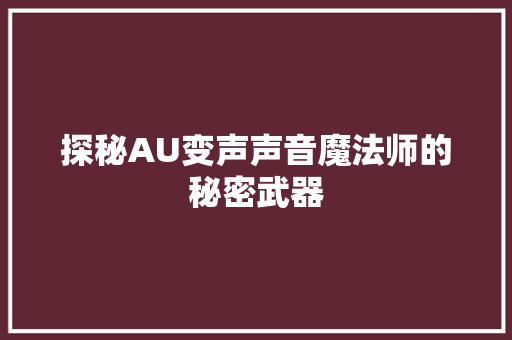 探秘AU变声声音魔法师的秘密武器
