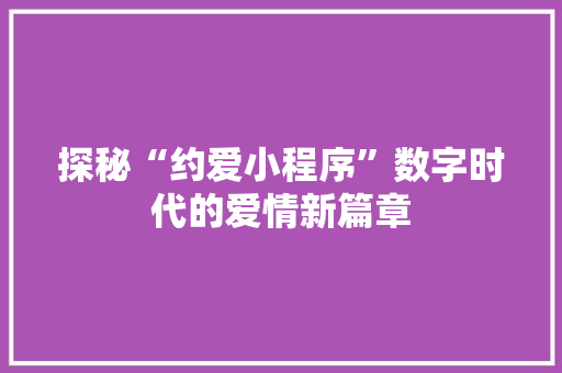 探秘“约爱小程序”数字时代的爱情新篇章
