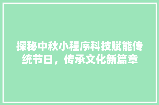探秘中秋小程序科技赋能传统节日，传承文化新篇章