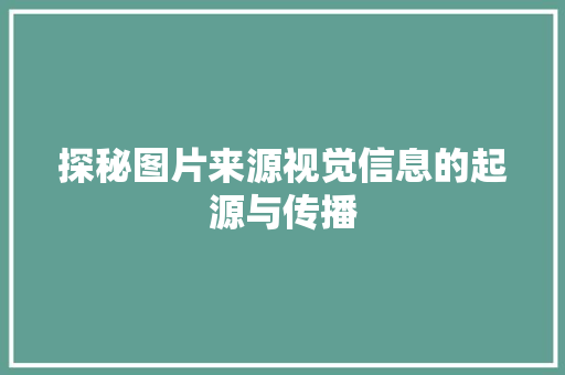 探秘图片来源视觉信息的起源与传播