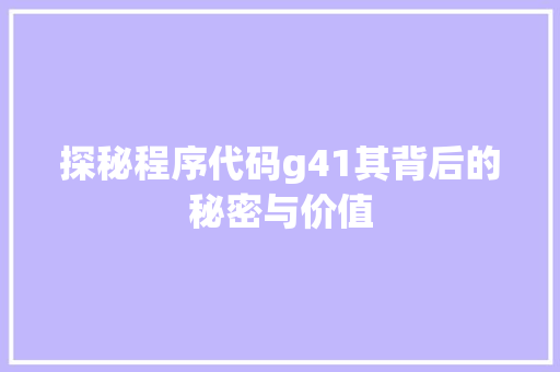 探秘程序代码g41其背后的秘密与价值