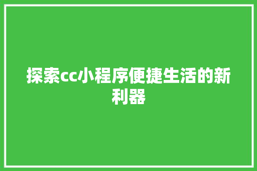 探索cc小程序便捷生活的新利器