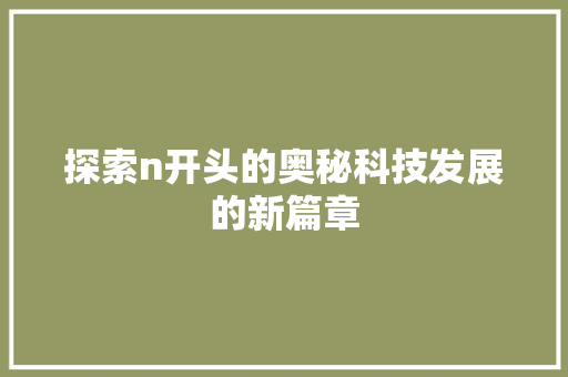 探索n开头的奥秘科技发展的新篇章