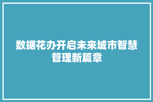 数据花办开启未来城市智慧管理新篇章