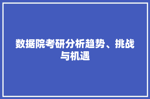 数据院考研分析趋势、挑战与机遇