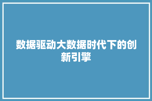 数据驱动大数据时代下的创新引擎
