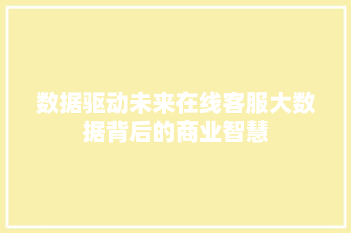 数据驱动未来在线客服大数据背后的商业智慧