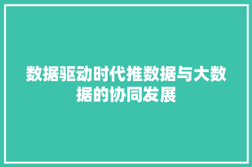 数据驱动时代推数据与大数据的协同发展
