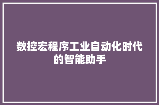 数控宏程序工业自动化时代的智能助手