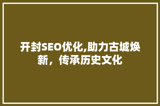 开封SEO优化,助力古城焕新，传承历史文化