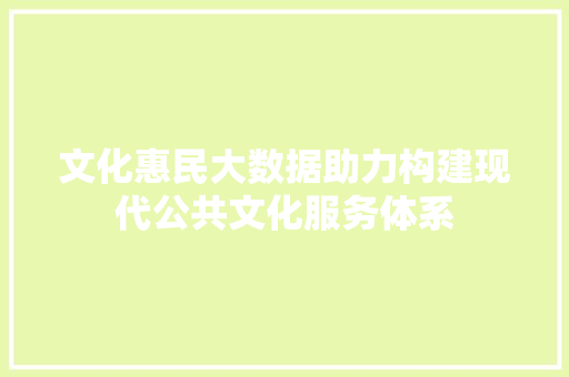 文化惠民大数据助力构建现代公共文化服务体系