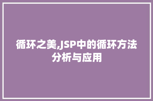 循环之美,JSP中的循环方法分析与应用