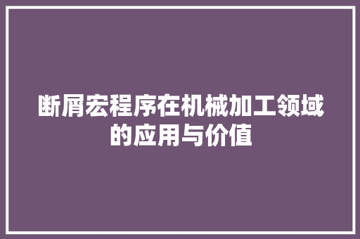 断屑宏程序在机械加工领域的应用与价值