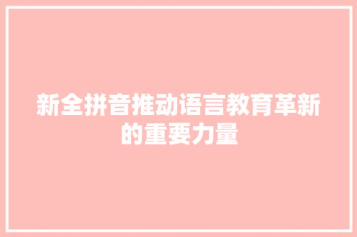 新全拼音推动语言教育革新的重要力量
