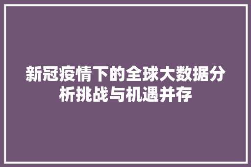新冠疫情下的全球大数据分析挑战与机遇并存