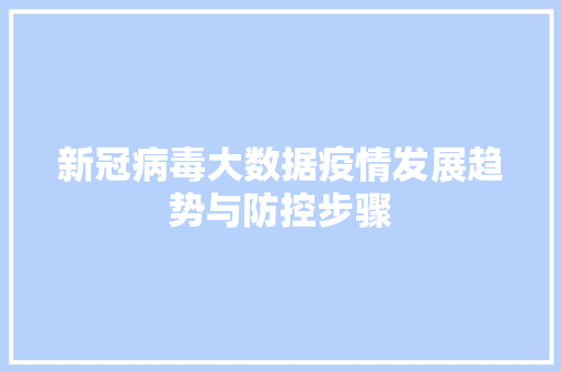 新冠病毒大数据疫情发展趋势与防控步骤