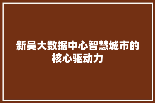 新吴大数据中心智慧城市的核心驱动力
