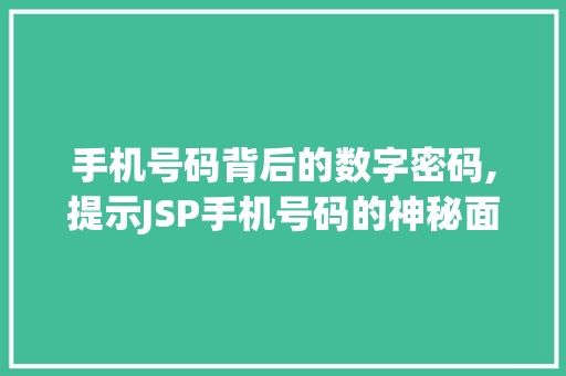 手机号码背后的数字密码,提示JSP手机号码的神秘面纱