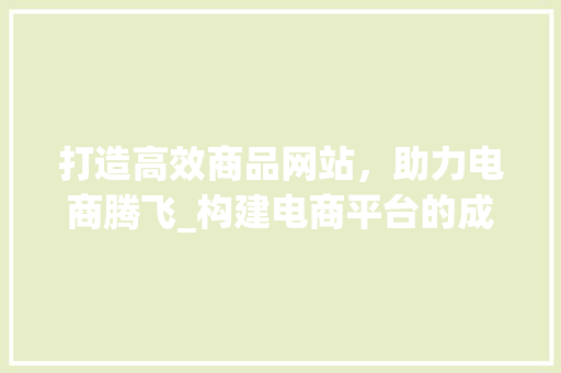 打造高效商品网站，助力电商腾飞_构建电商平台的成功之路