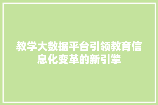 教学大数据平台引领教育信息化变革的新引擎