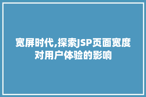 宽屏时代,探索JSP页面宽度对用户体验的影响