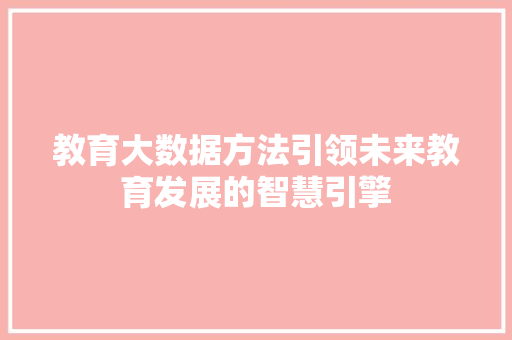 教育大数据方法引领未来教育发展的智慧引擎