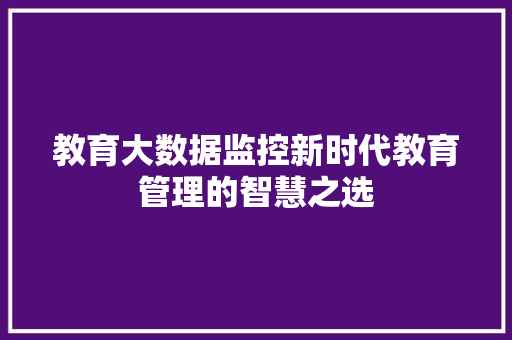 教育大数据监控新时代教育管理的智慧之选