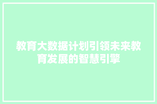 教育大数据计划引领未来教育发展的智慧引擎
