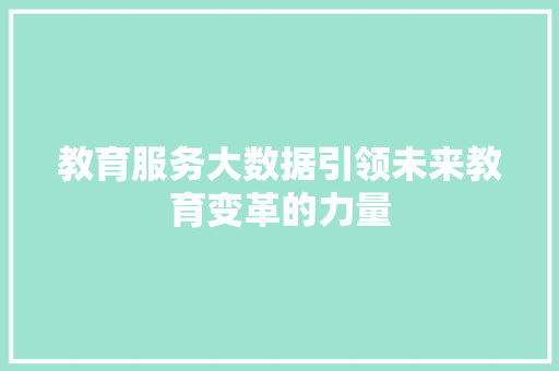 教育服务大数据引领未来教育变革的力量