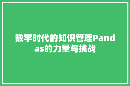 数字时代的知识管理Pandas的力量与挑战