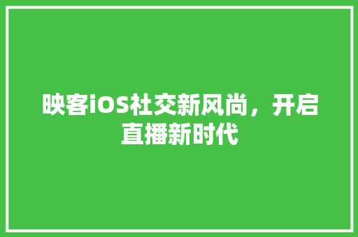 映客iOS社交新风尚，开启直播新时代