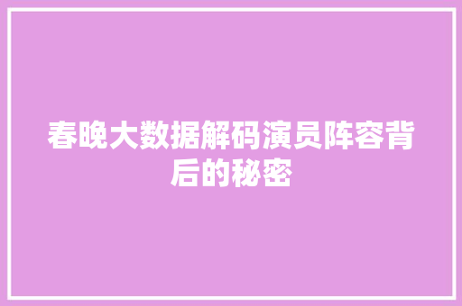 春晚大数据解码演员阵容背后的秘密