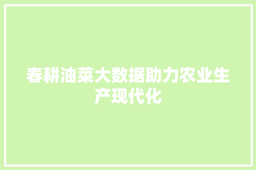 春耕油菜大数据助力农业生产现代化