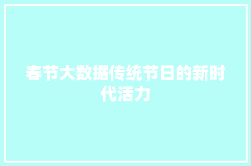 春节大数据传统节日的新时代活力