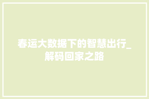 春运大数据下的智慧出行_解码回家之路