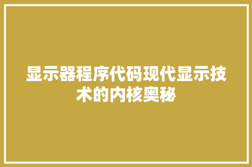 显示器程序代码现代显示技术的内核奥秘