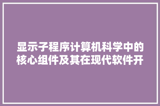 显示子程序计算机科学中的核心组件及其在现代软件开发中的应用
