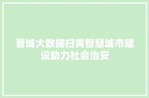 晋城大数据扫黄智慧城市建设助力社会治安