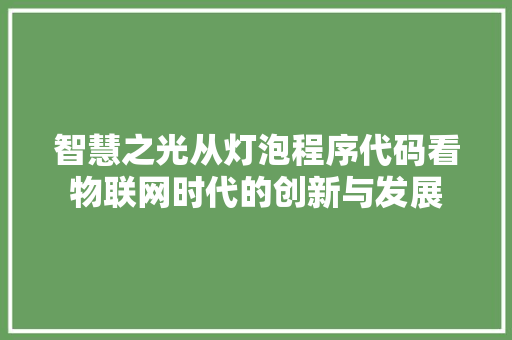 智慧之光从灯泡程序代码看物联网时代的创新与发展