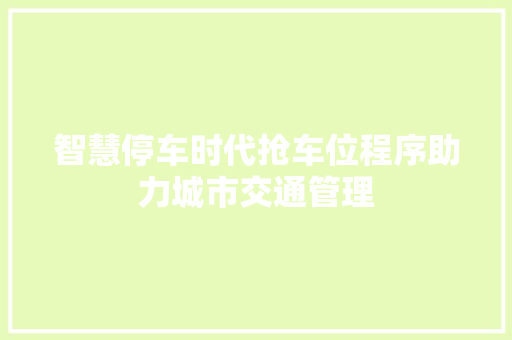 智慧停车时代抢车位程序助力城市交通管理